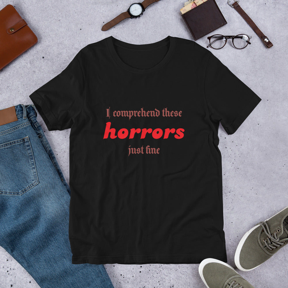 I comprehend these horrors just fine | T-Shirt