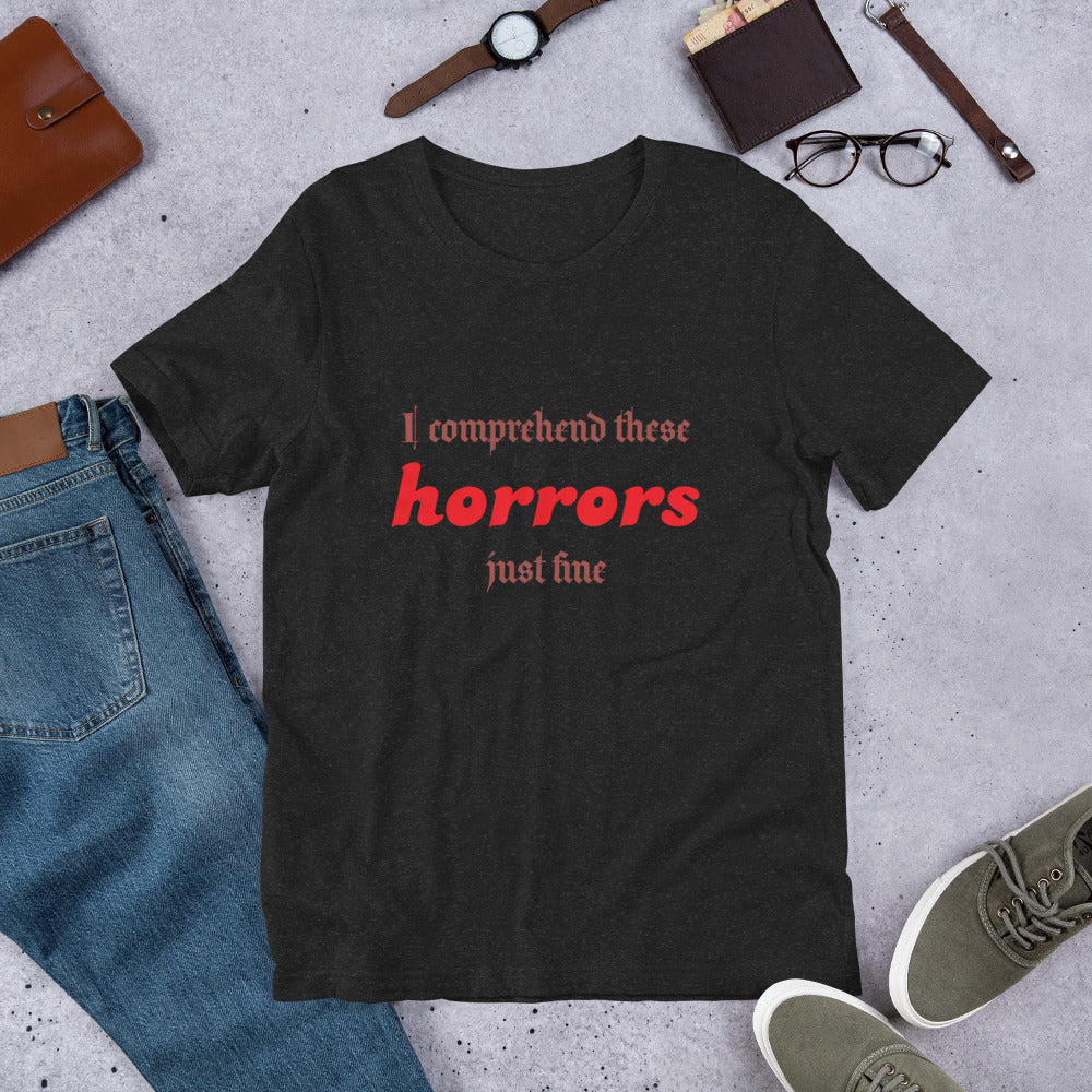 I comprehend these horrors just fine | T-Shirt