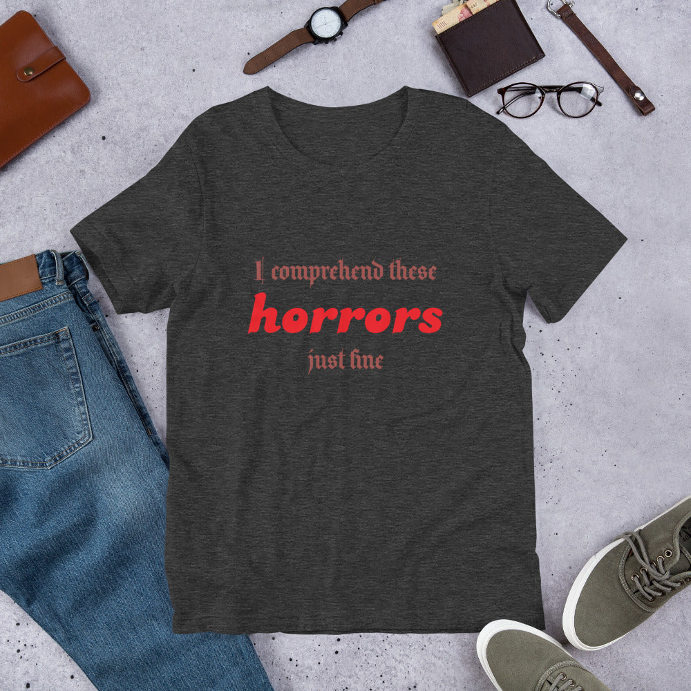 I comprehend these horrors just fine | T-Shirt